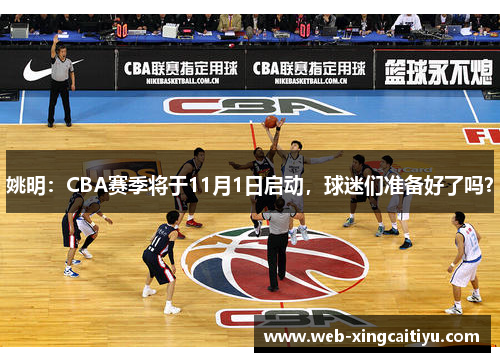 姚明：CBA赛季将于11月1日启动，球迷们准备好了吗？