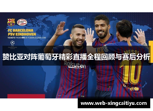赞比亚对阵葡萄牙精彩直播全程回顾与赛后分析